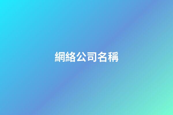 網絡公司名稱-第1張-公司起名-玄機派