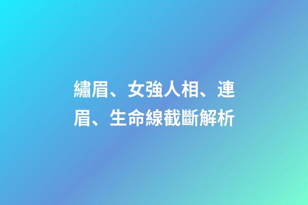 繡眉、女強人相、連眉、生命線截斷解析