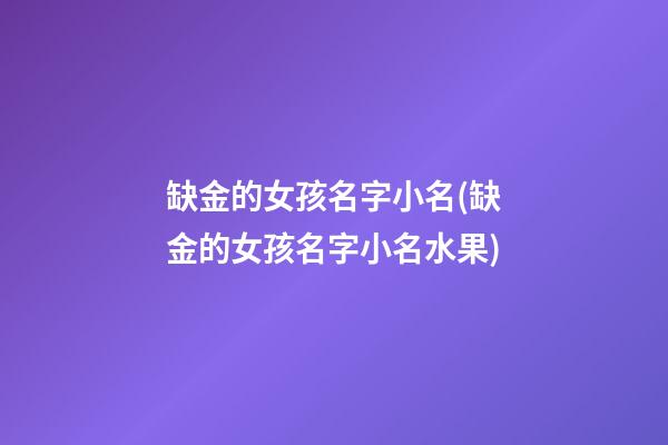 缺金的女孩名字小名(缺金的女孩名字小名水果)