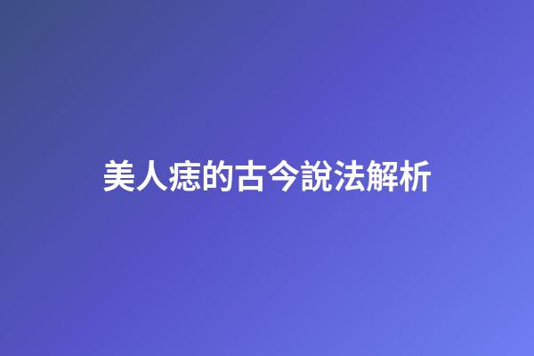 美人痣的古今說法解析
