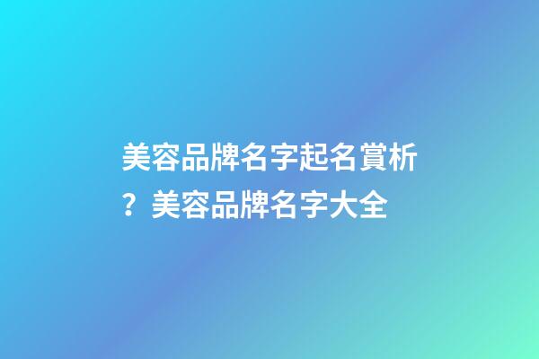 美容品牌名字起名賞析？美容品牌名字大全-第1張-商標起名-玄機派
