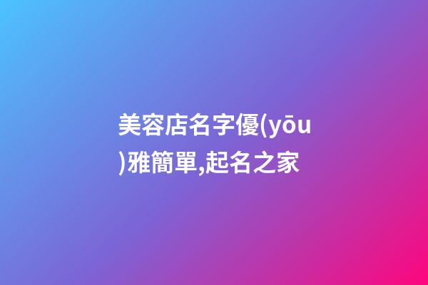 美容店名字優(yōu)雅簡單,起名之家-第1張-店鋪起名-玄機(jī)派