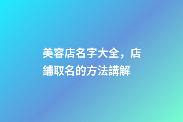 美容店名字大全，店鋪取名的方法講解-第1張-店鋪起名-玄機(jī)派