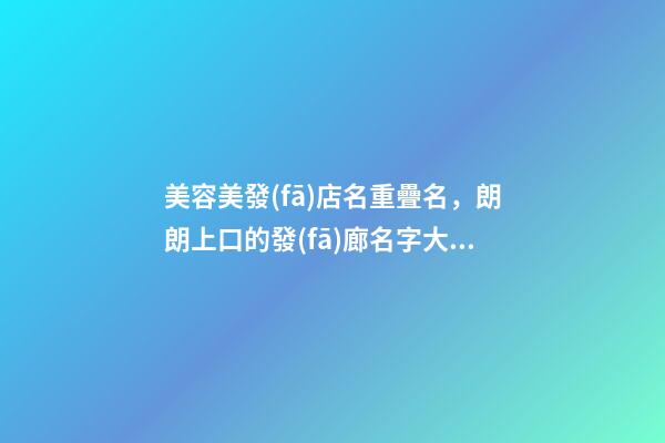 美容美發(fā)店名重疊名，朗朗上口的發(fā)廊名字大全-第1張-店鋪起名-玄機(jī)派