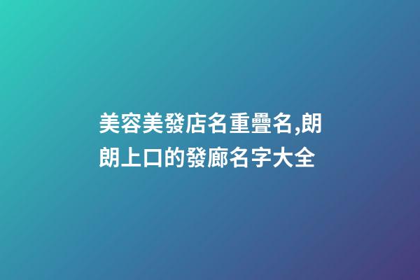 美容美發店名重疊名,朗朗上口的發廊名字大全-第1張-店鋪起名-玄機派
