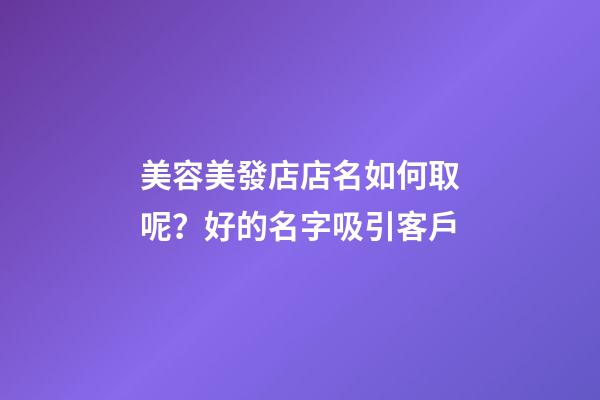 美容美發店店名如何取呢？好的名字吸引客戶-第1張-店鋪起名-玄機派