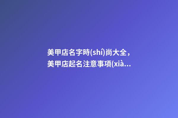 美甲店名字時(shí)尚大全，美甲店起名注意事項(xiàng)？-第1張-店鋪起名-玄機(jī)派