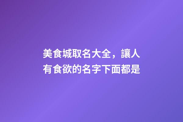 美食城取名大全，讓人有食欲的名字下面都是-第1張-店鋪起名-玄機派