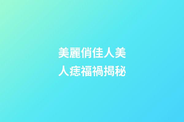 美麗俏佳人美人痣福禍揭秘