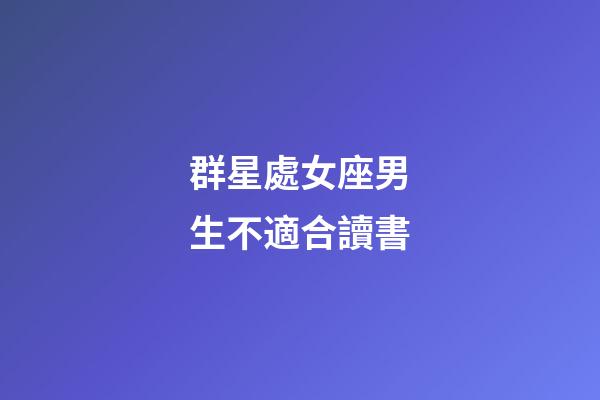 群星處女座男生不適合讀書-第1張-星座運勢-玄機派