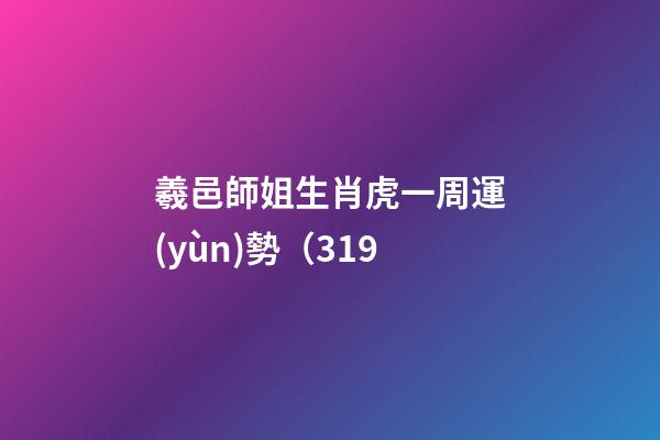 羲邑師姐生肖虎一周運(yùn)勢（3.19