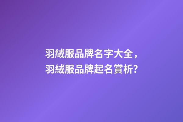 羽絨服品牌名字大全，羽絨服品牌起名賞析？-第1張-商標起名-玄機派