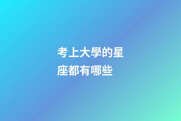 考上大學的星座都有哪些-第1張-星座運勢-玄機派