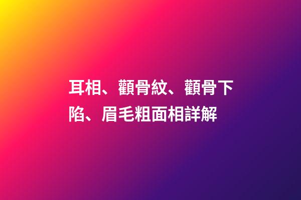 耳相、顴骨紋、顴骨下陷、眉毛粗面相詳解