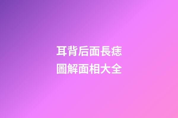 耳背后面長痣圖解面相大全