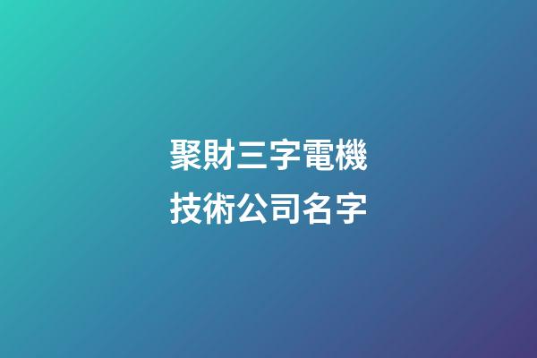 聚財三字電機技術公司名字-第1張-公司起名-玄機派