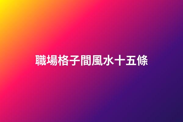 職場格子間風水十五條