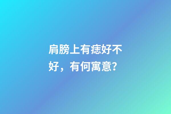 肩膀上有痣好不好，有何寓意？
