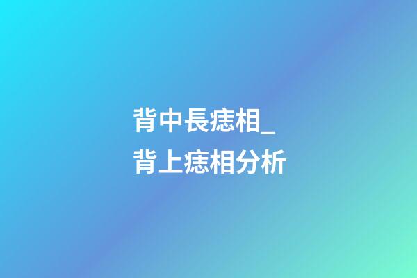 背中長痣相_背上痣相分析