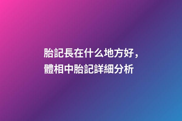胎記長在什么地方好，體相中胎記詳細分析