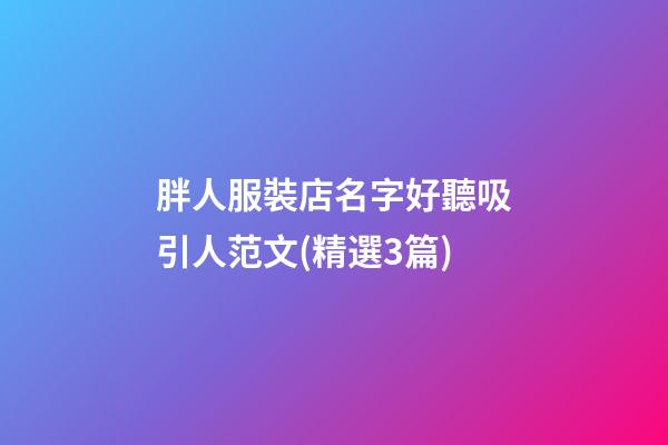 胖人服裝店名字好聽吸引人范文(精選3篇)-第1張-店鋪起名-玄機派