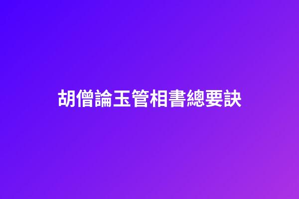胡僧論玉管相書總要訣