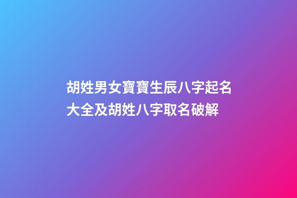 胡姓男女寶寶生辰八字起名大全及胡姓八字取名破解
