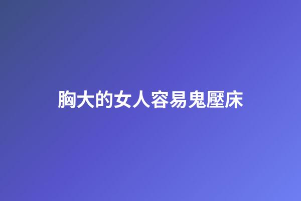 胸大的女人容易鬼壓床