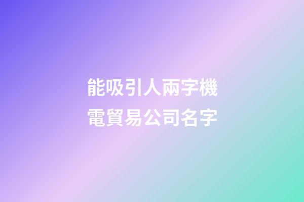 能吸引人兩字機電貿易公司名字-第1張-公司起名-玄機派