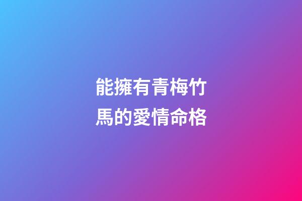 能擁有青梅竹馬的愛情命格