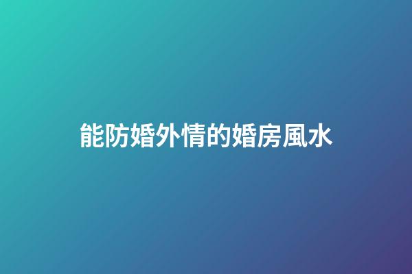 能防婚外情的婚房風水