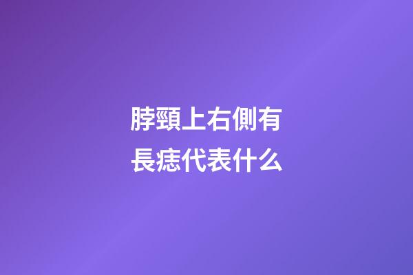 脖頸上右側有長痣代表什么