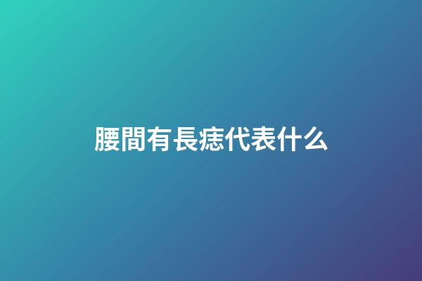 腰間有長痣代表什么