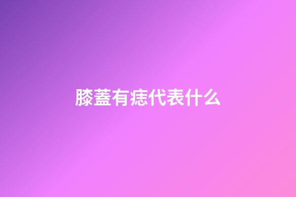 膝蓋有痣代表什么