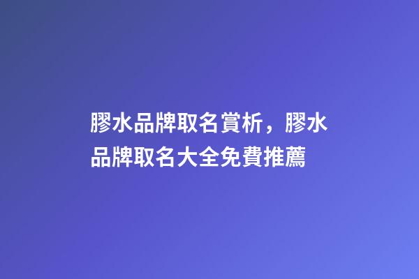 膠水品牌取名賞析，膠水品牌取名大全免費推薦-第1張-商標起名-玄機派