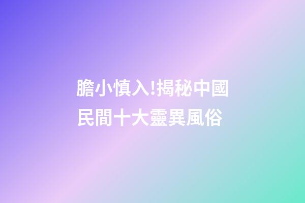 膽小慎入!揭秘中國民間十大靈異風俗