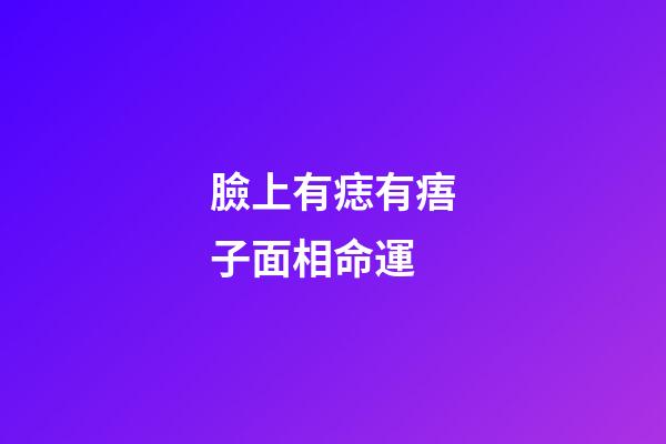 臉上有痣有痦子面相命運