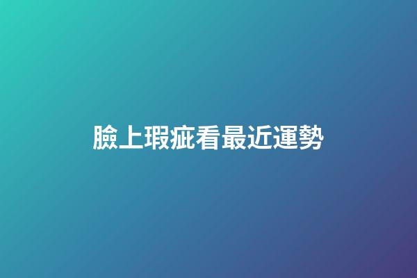 臉上瑕疵看最近運勢