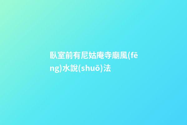 臥室前有尼姑庵寺廟風(fēng)水說(shuō)法