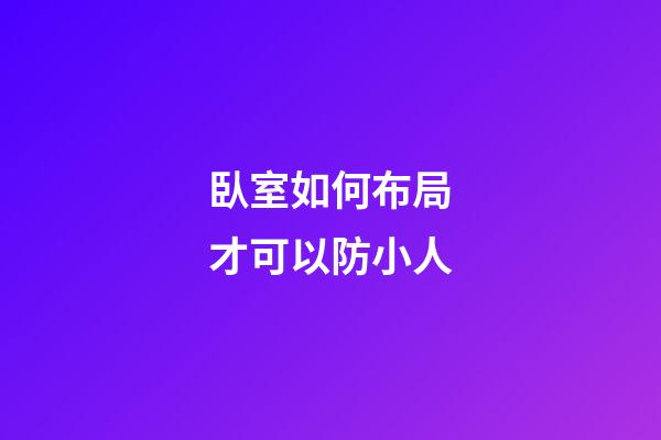 臥室如何布局才可以防小人