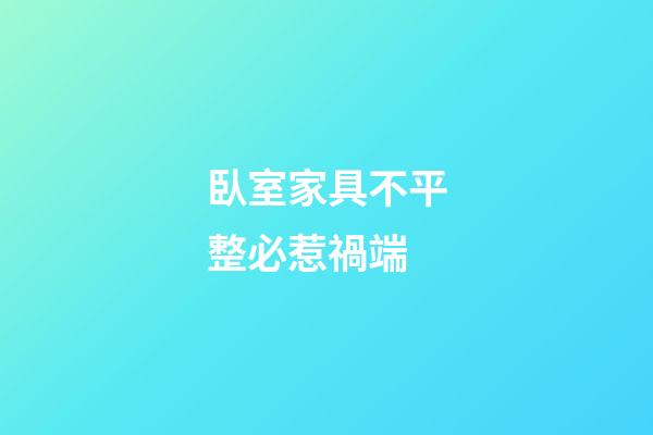臥室家具不平整必惹禍端
