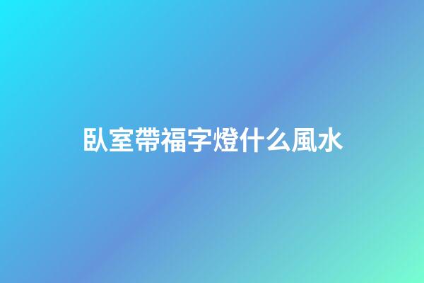 臥室帶福字燈什么風水