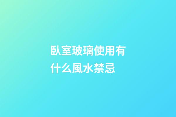 臥室玻璃使用有什么風水禁忌