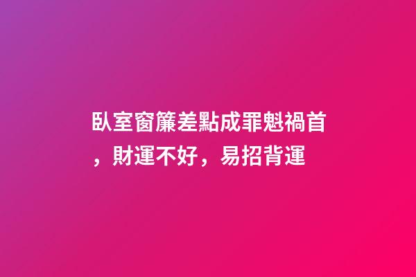 臥室窗簾差點成罪魁禍首，財運不好，易招背運