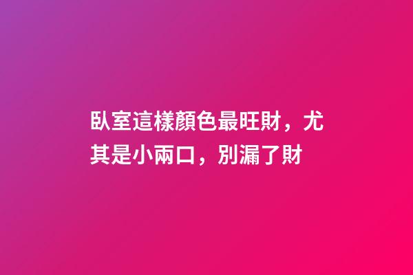 臥室這樣顏色最旺財，尤其是小兩口，別漏了財
