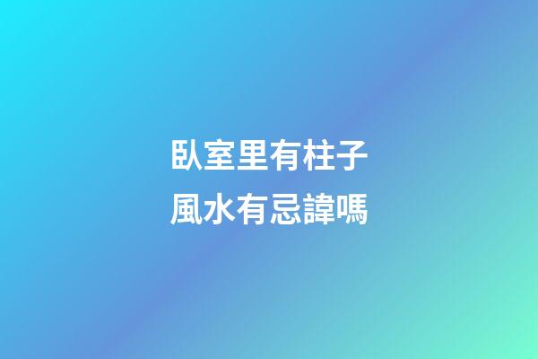 臥室里有柱子風水有忌諱嗎