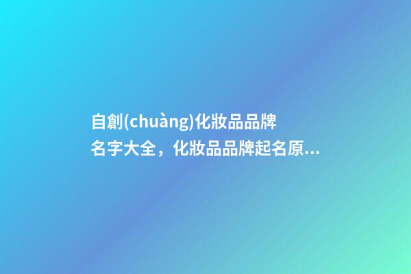 自創(chuàng)化妝品品牌名字大全，化妝品品牌起名原則？
