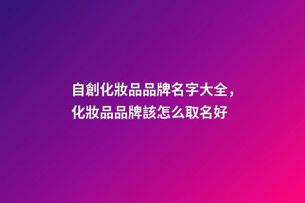 自創化妝品品牌名字大全，化妝品品牌該怎么取名好-第1張-商標起名-玄機派