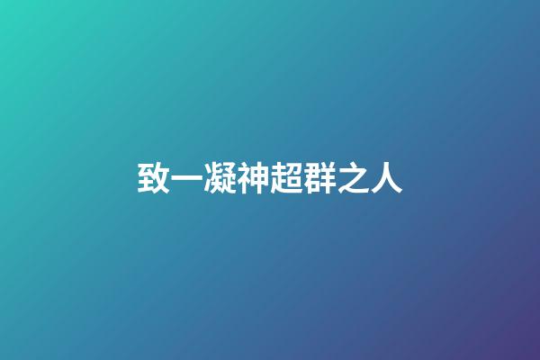 致一凝神超群之人