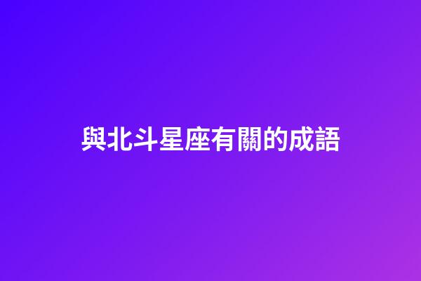 與北斗星座有關的成語-第1張-星座運勢-玄機派